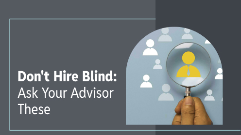 Don’t Hire Blind: Ask Your Advisor These